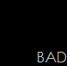 BAD